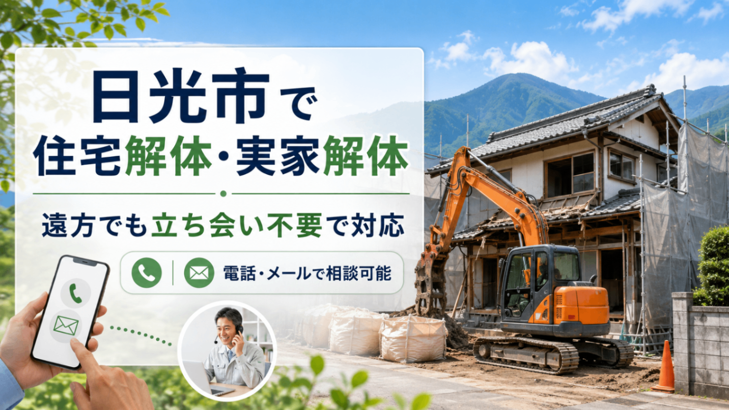 日光市で住宅解体・実家解体｜ 遠方でも立ち会い不要で対応